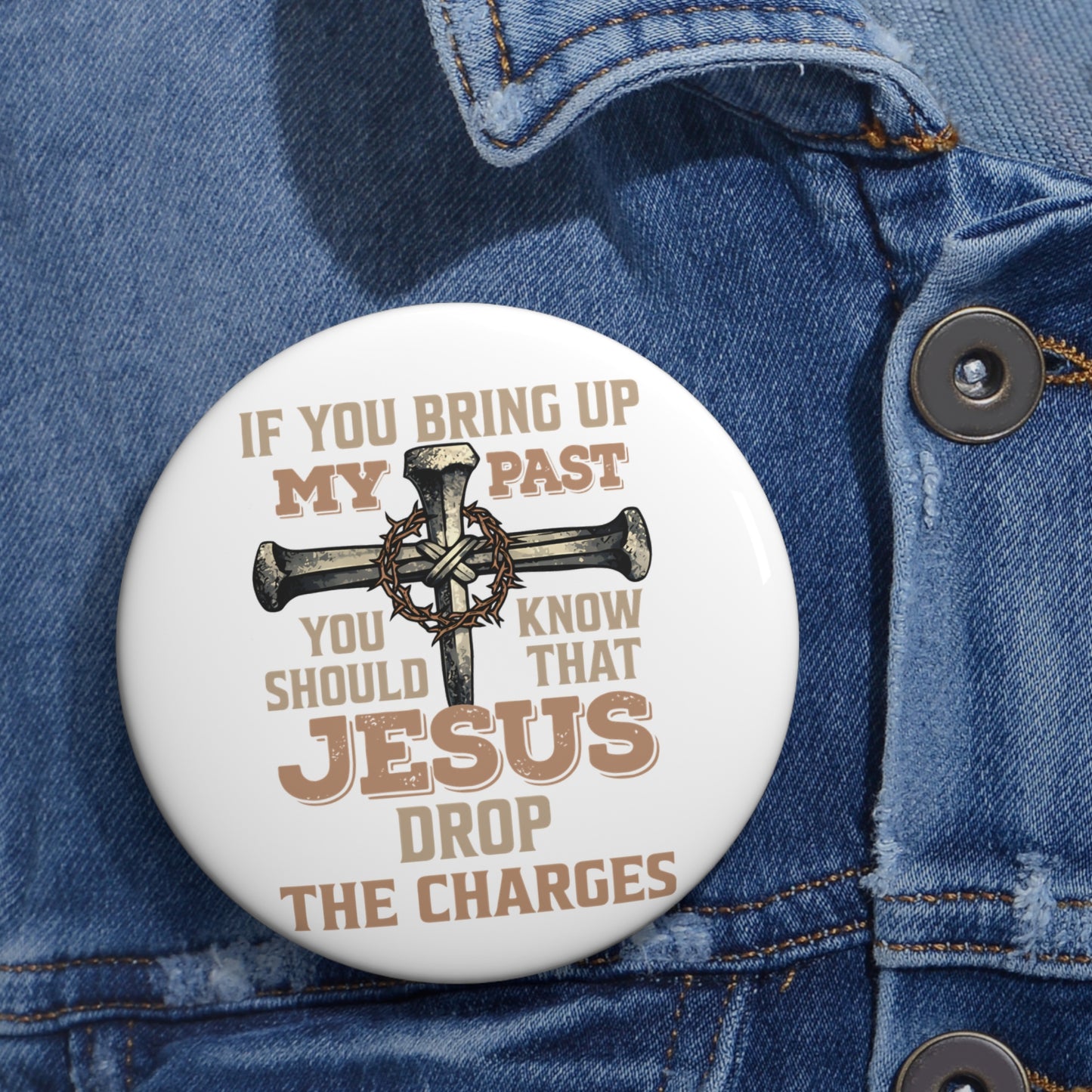 Christian Cross Pin Button — "If You Bring Up My Past You Should Know That Jesus Drop The Charges"