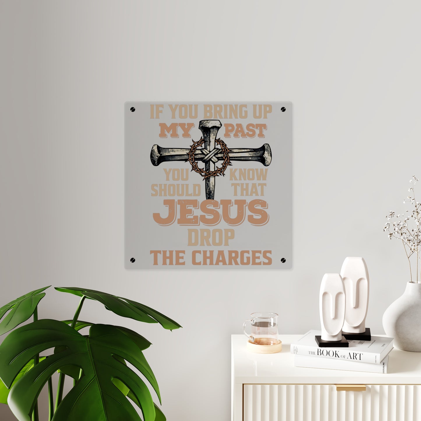 Acrylic Wall Art - “If You Bring Up My Past…Jesus Drop The Charges” Christian Cross Sign