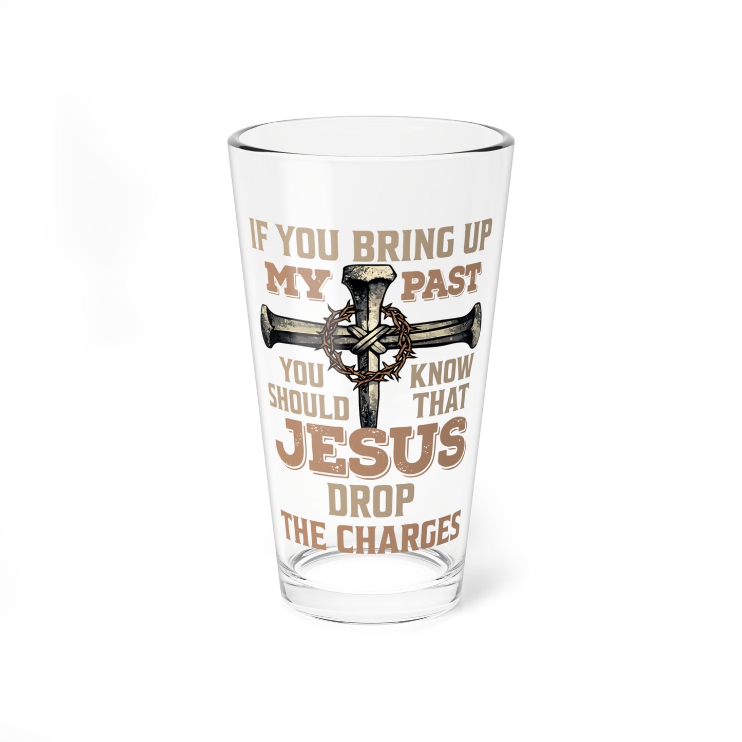 Mixing Glass - "If You Bring Up My Past You Should Know That Jesus Drop the Charges" Christian Cross Pint Glass
