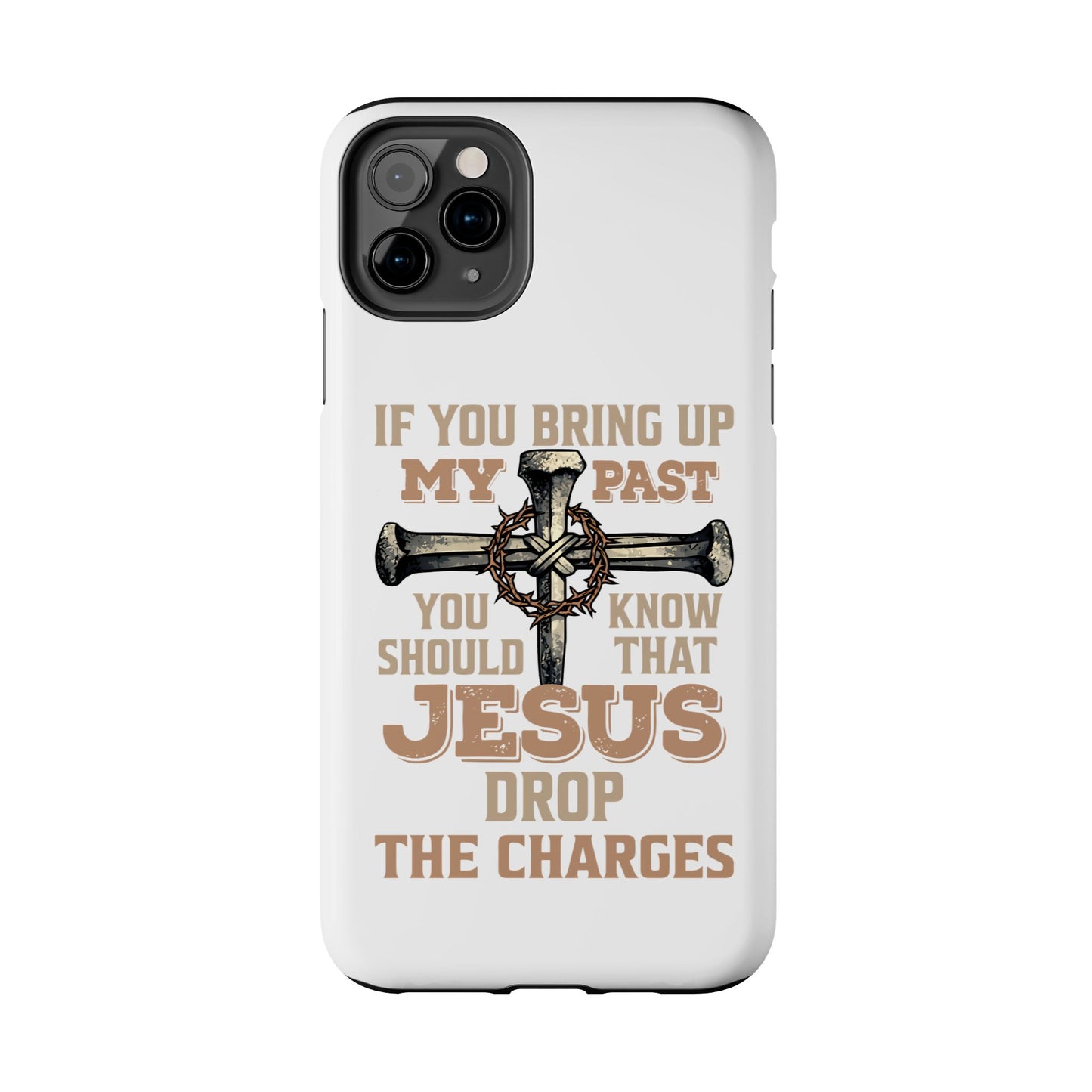 Christian Cross Phone Case — "If You Bring Up My Past You Should Know That Jesus Drop the Charges" Tough Case