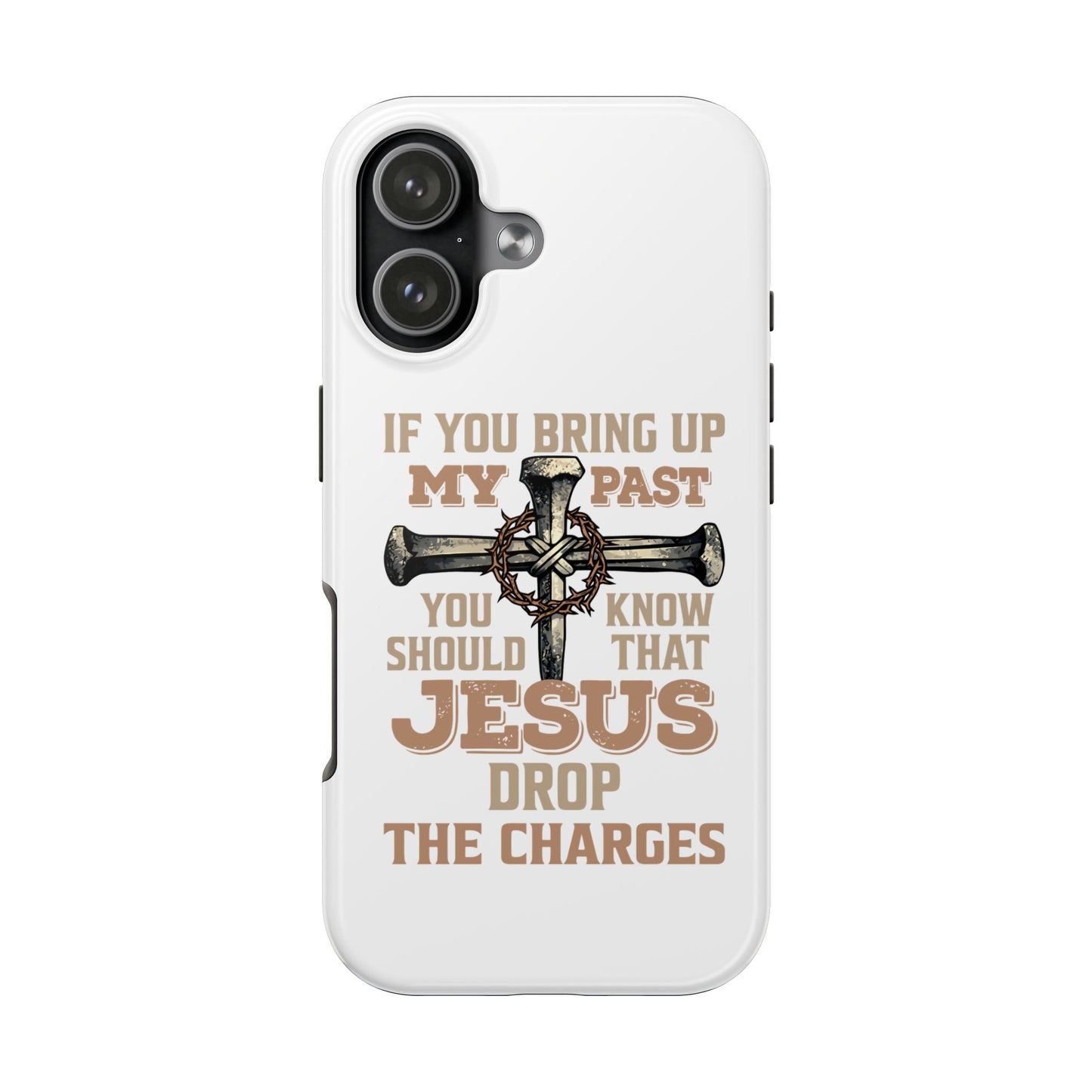 Christian Cross Phone Case — "If You Bring Up My Past You Should Know That Jesus Drop the Charges" Tough Case