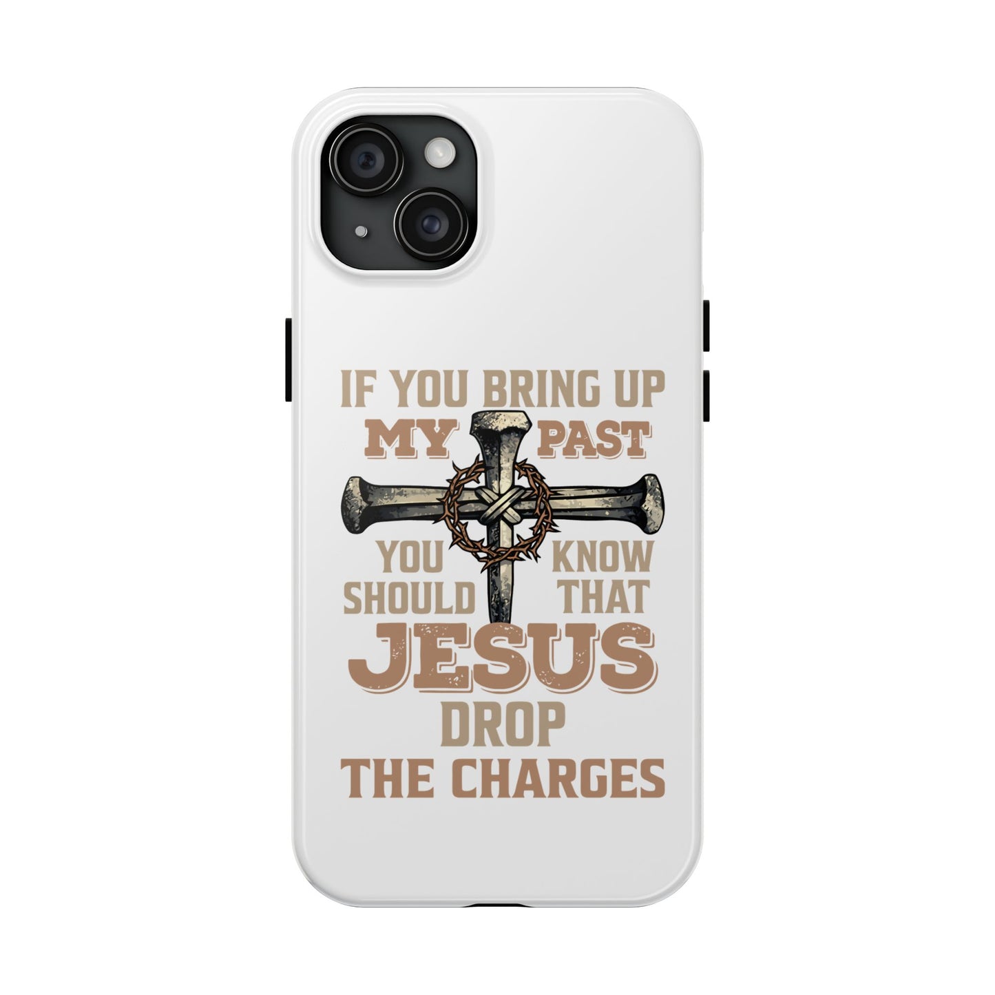 Christian Cross Phone Case — "If You Bring Up My Past You Should Know That Jesus Drop the Charges" Tough Case