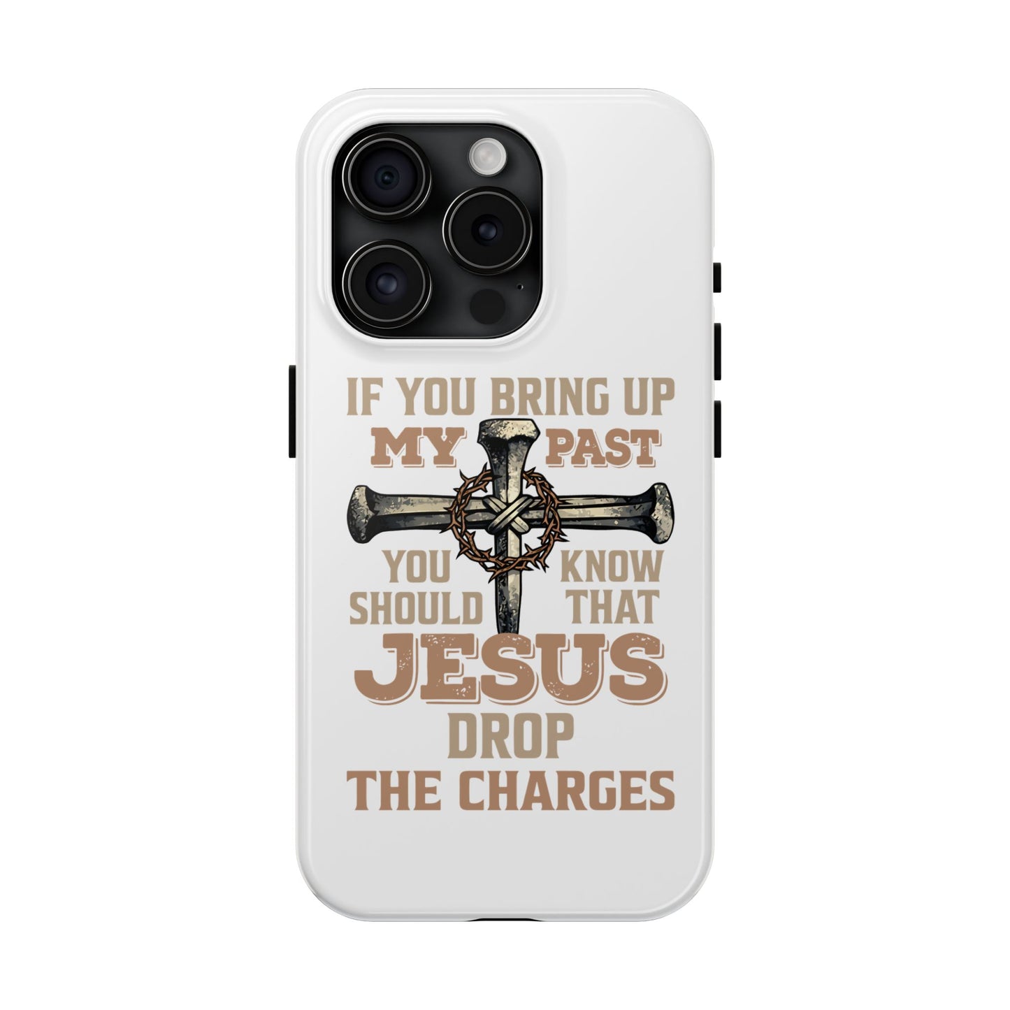 Christian Cross Phone Case — "If You Bring Up My Past You Should Know That Jesus Drop the Charges" Tough Case