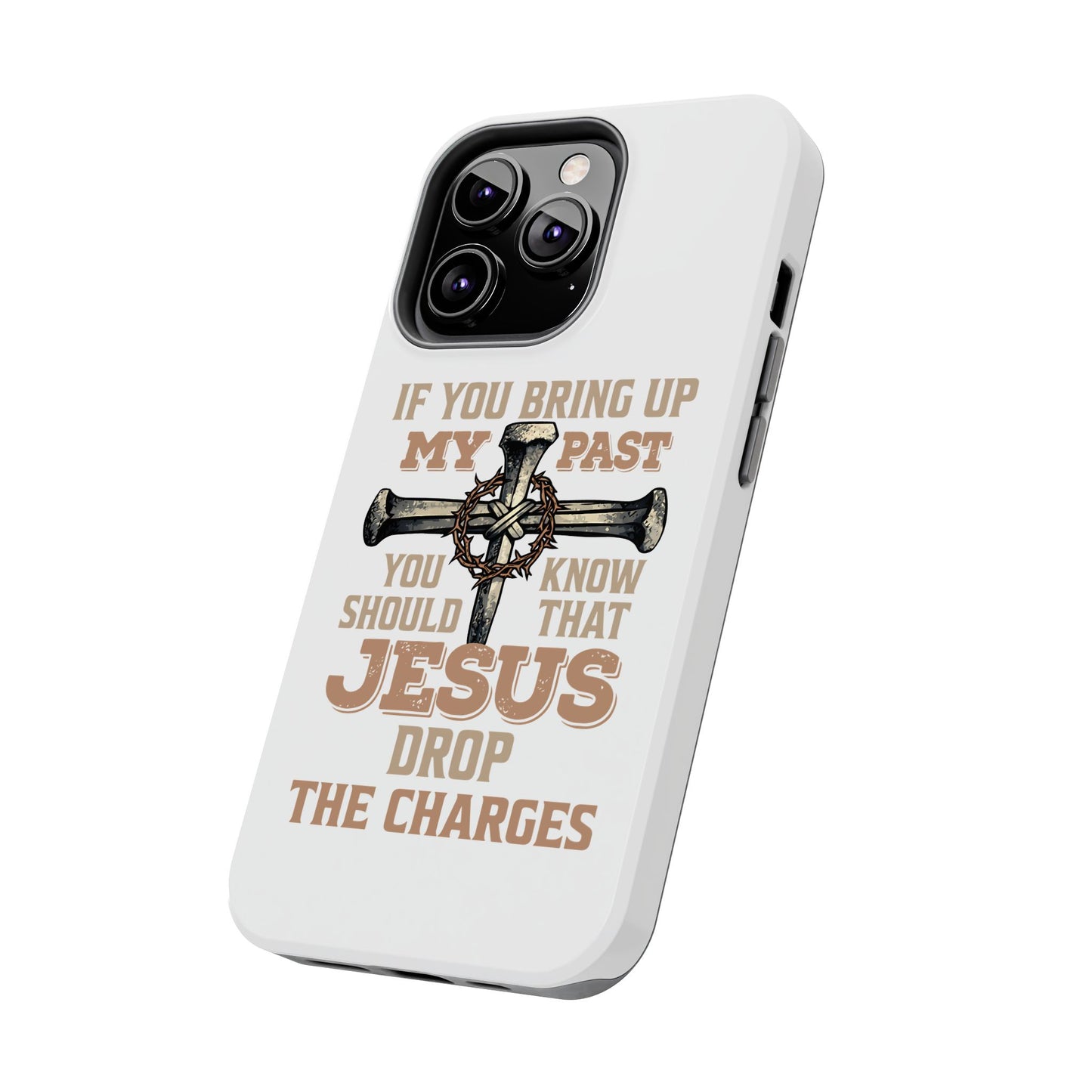 Christian Cross Phone Case — "If You Bring Up My Past You Should Know That Jesus Drop the Charges" Tough Case