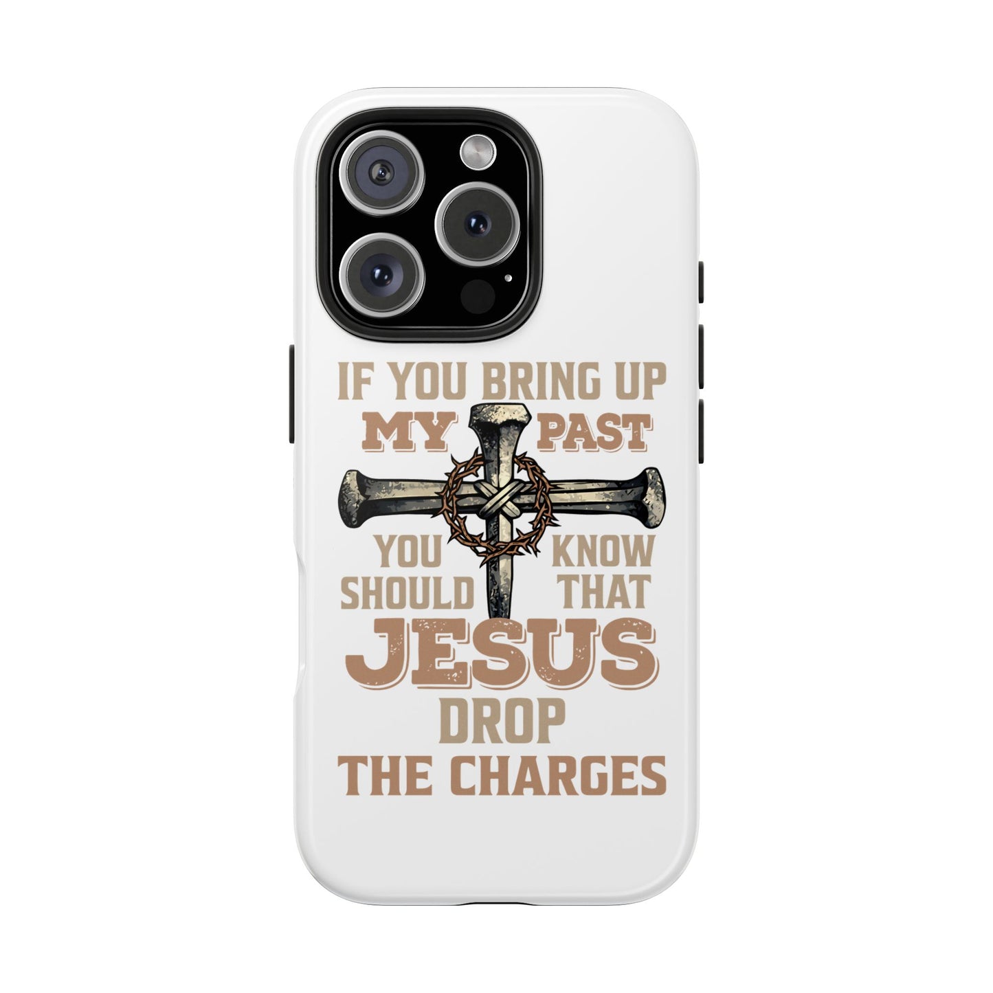 Christian Cross Phone Case — "If You Bring Up My Past You Should Know That Jesus Drop the Charges" Tough Case
