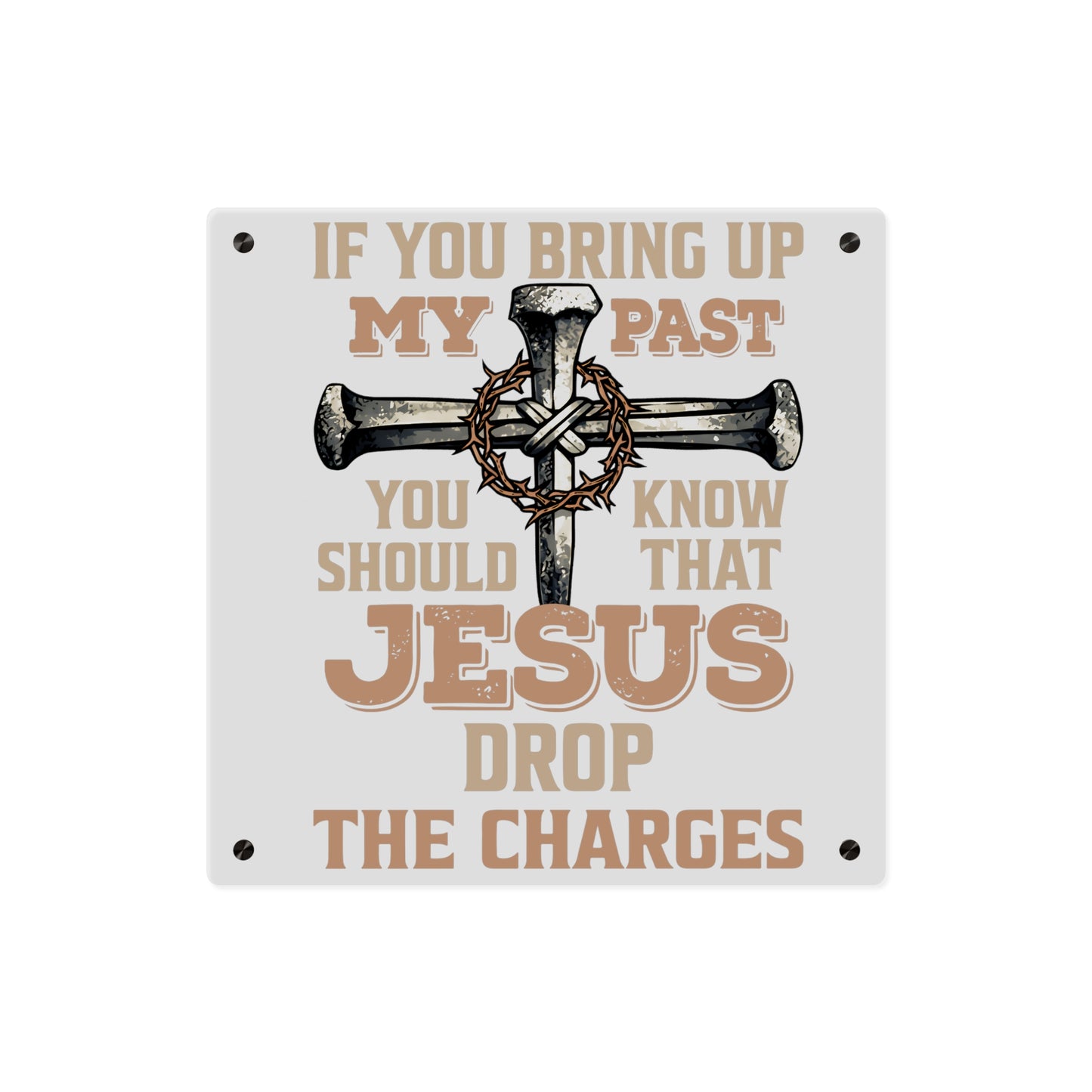 Acrylic Wall Art - “If You Bring Up My Past…Jesus Drop The Charges” Christian Cross Sign