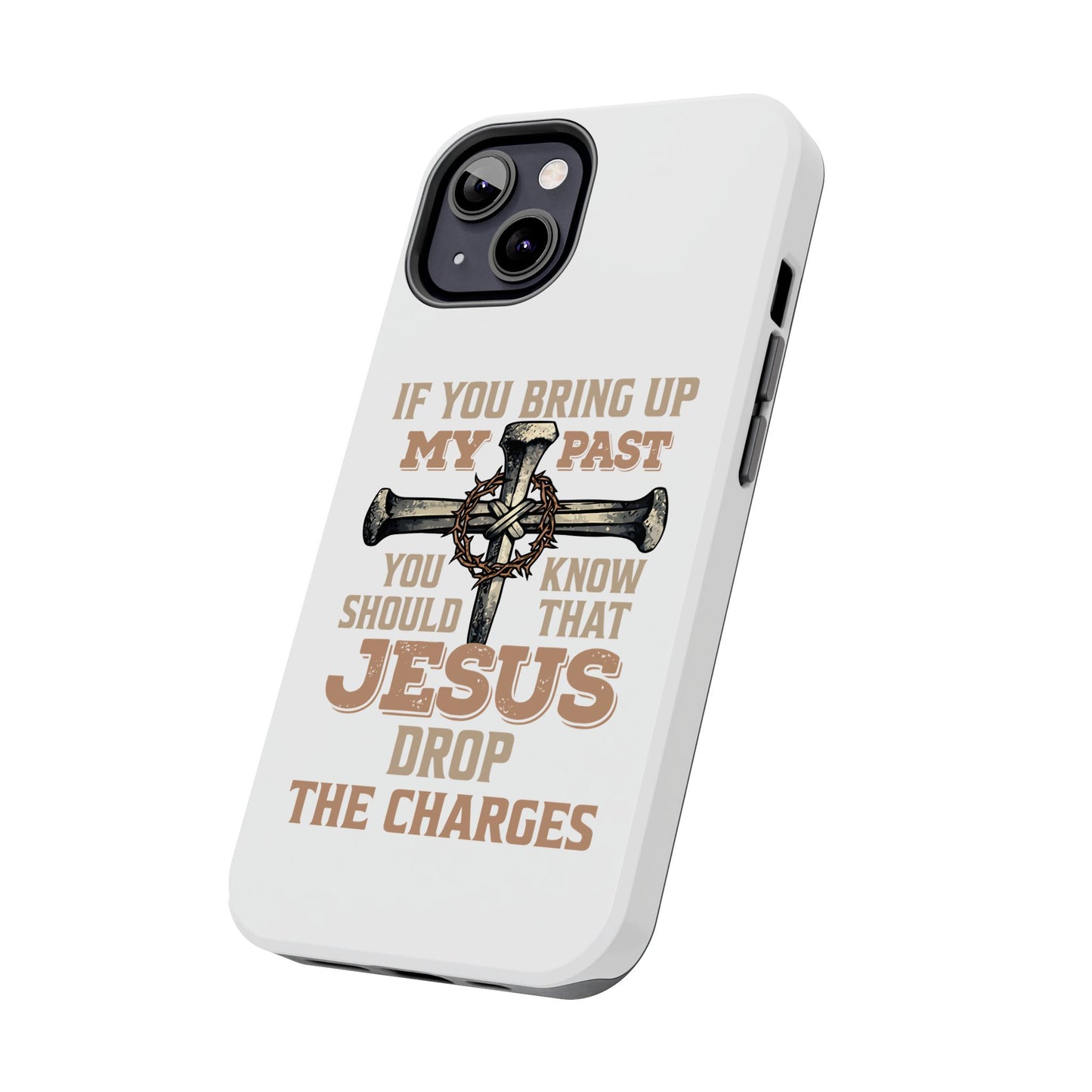 Christian Cross Phone Case — "If You Bring Up My Past You Should Know That Jesus Drop the Charges" Tough Case