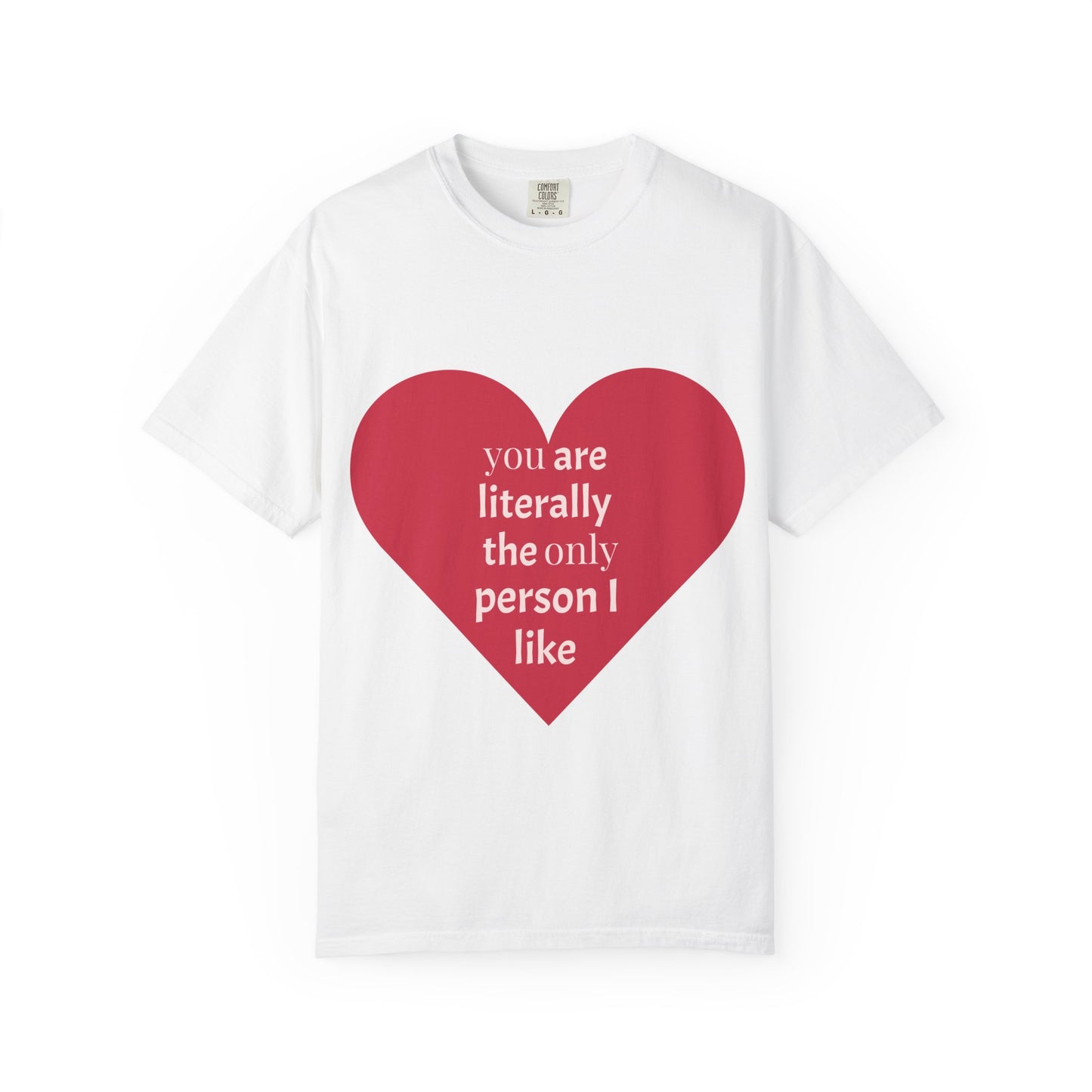 you are literally the only person I like T-shirt | Heart Graphic, Sarcastic Love Tee