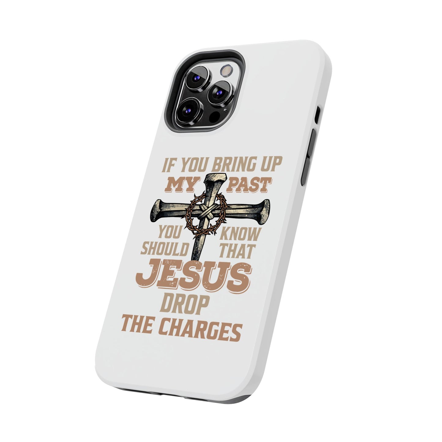 Christian Cross Phone Case — "If You Bring Up My Past You Should Know That Jesus Drop the Charges" Tough Case