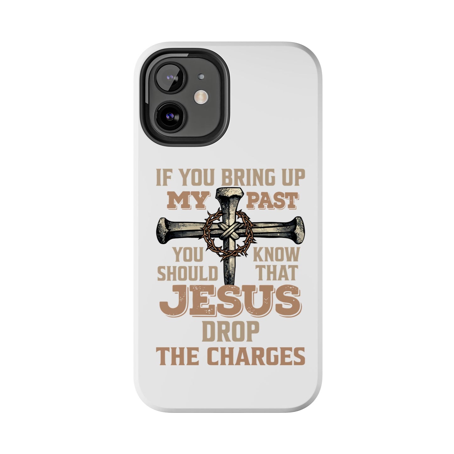 Christian Cross Phone Case — "If You Bring Up My Past You Should Know That Jesus Drop the Charges" Tough Case