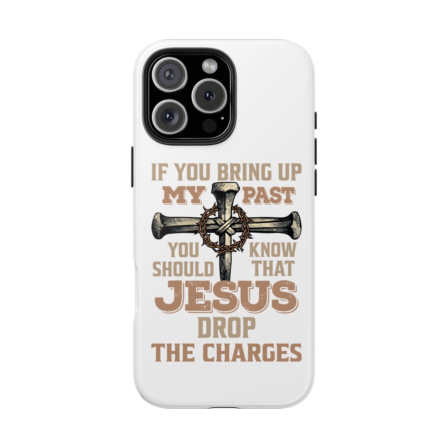 Christian Cross Phone Case — "If You Bring Up My Past You Should Know That Jesus Drop the Charges" Tough Case