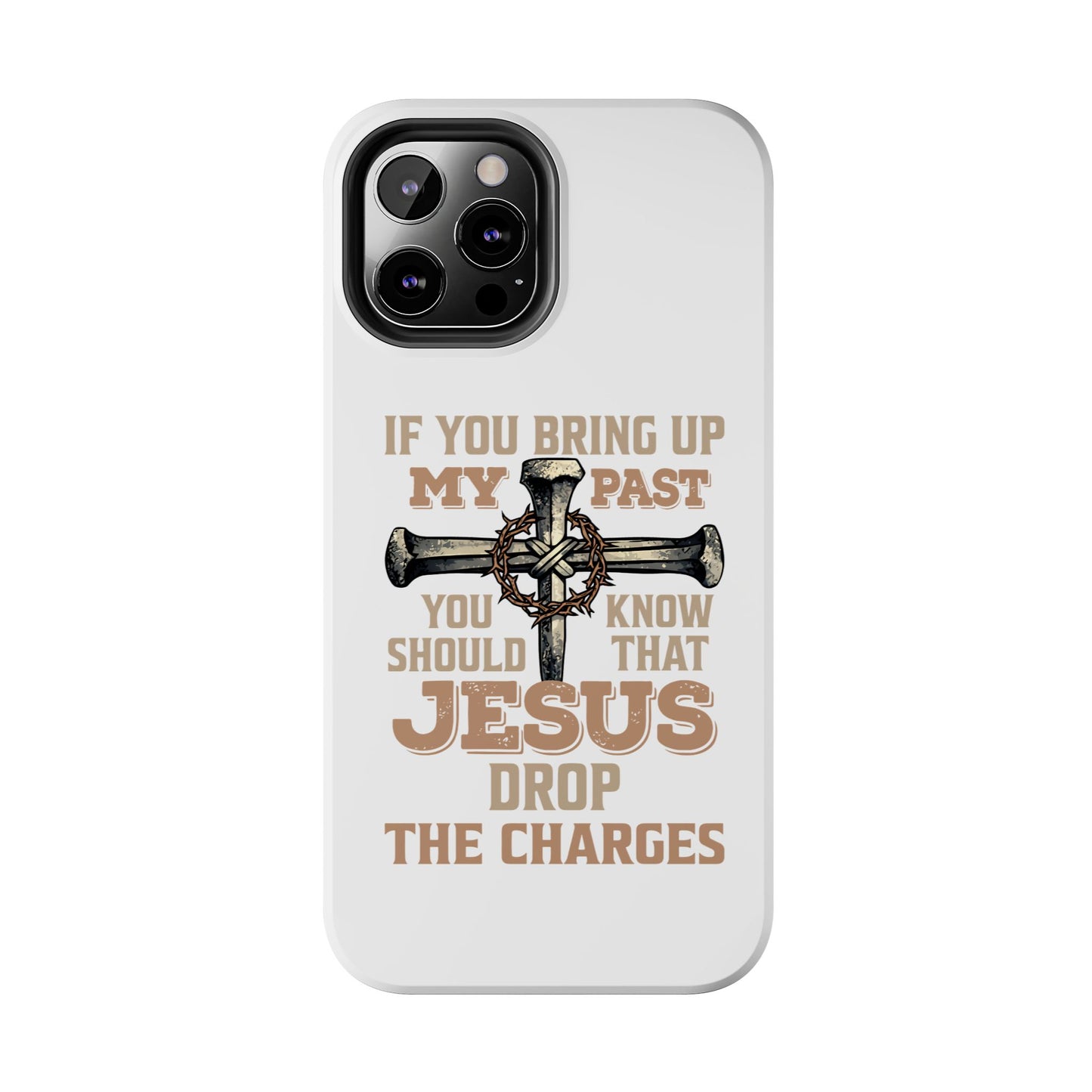 Christian Cross Phone Case — "If You Bring Up My Past You Should Know That Jesus Drop the Charges" Tough Case
