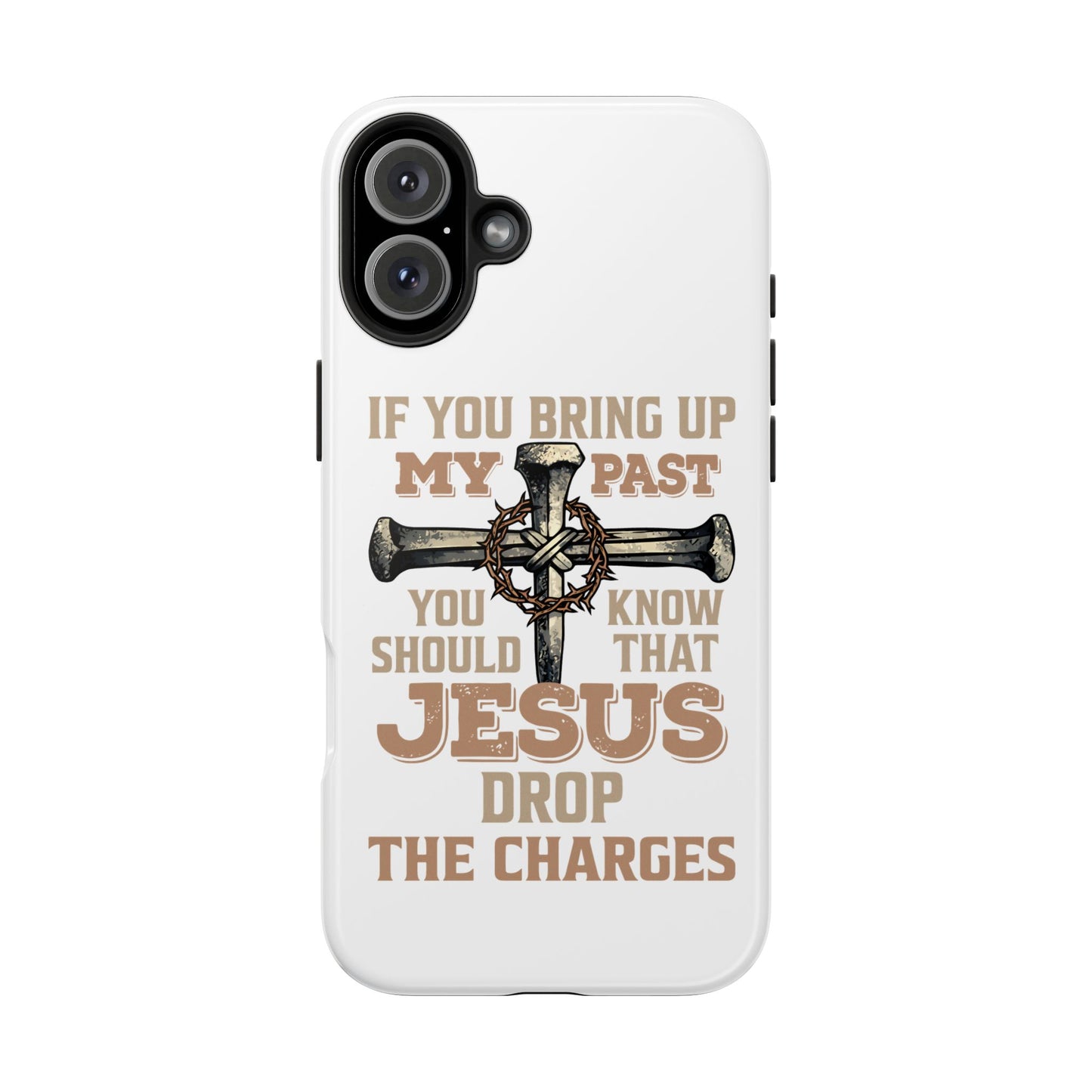Christian Cross Phone Case — "If You Bring Up My Past You Should Know That Jesus Drop the Charges" Tough Case