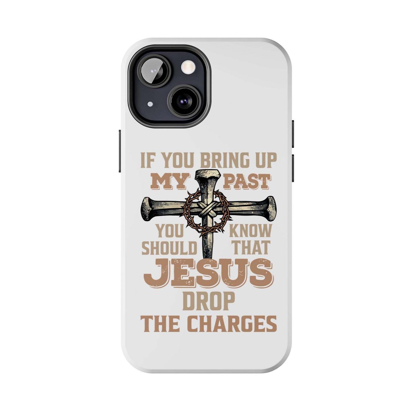 Christian Cross Phone Case — "If You Bring Up My Past You Should Know That Jesus Drop the Charges" Tough Case