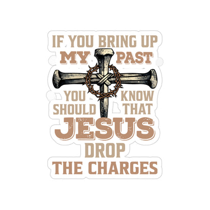 Christian Cross Sticker — “If You Bring Up My Past You Should Know That Jesus Drop The Charges” Die‑Cut Outdoor Sticker