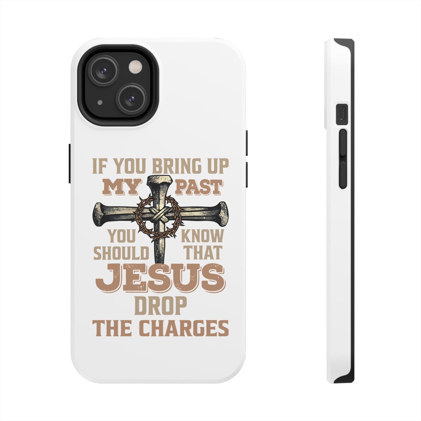 Christian Cross Phone Case — "If You Bring Up My Past You Should Know That Jesus Drop the Charges" Tough Case