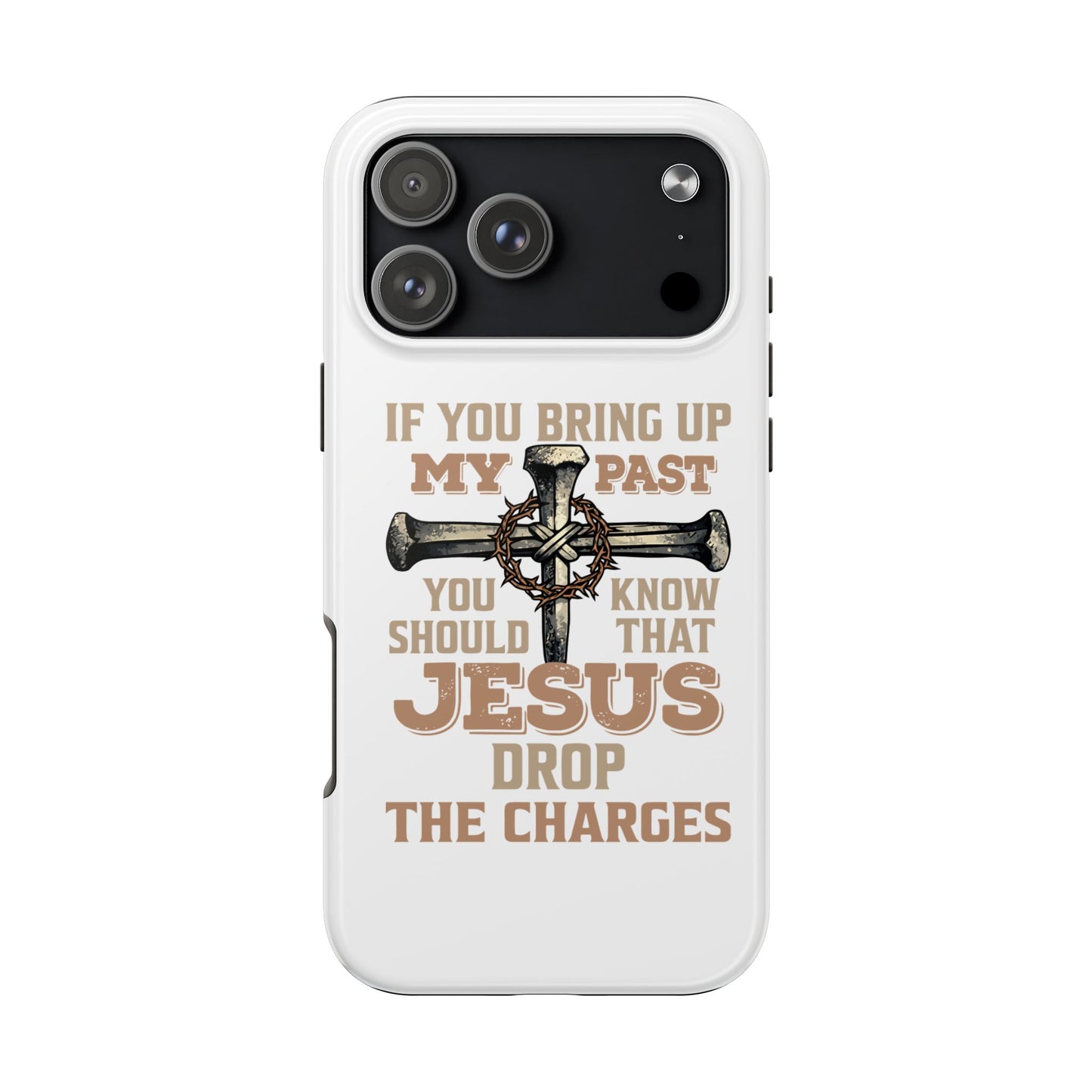 Christian Cross Phone Case — "If You Bring Up My Past You Should Know That Jesus Drop the Charges" Tough Case