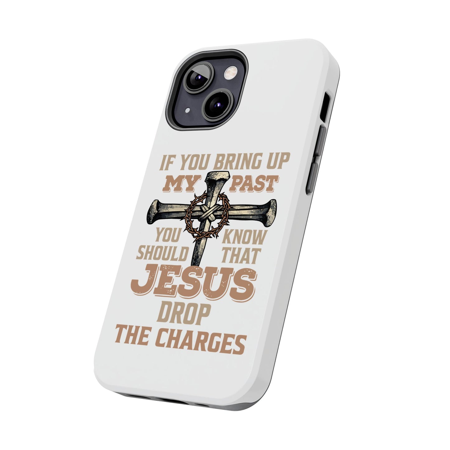 Christian Cross Phone Case — "If You Bring Up My Past You Should Know That Jesus Drop the Charges" Tough Case