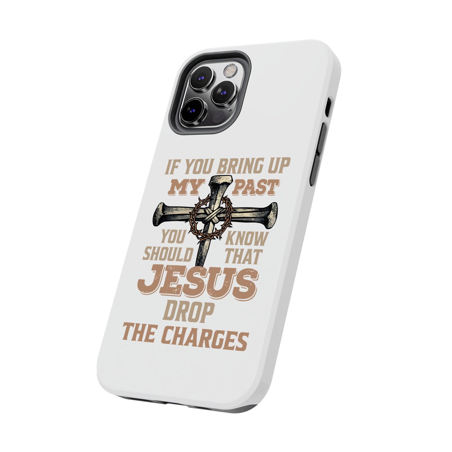 Christian Cross Phone Case — "If You Bring Up My Past You Should Know That Jesus Drop the Charges" Tough Case