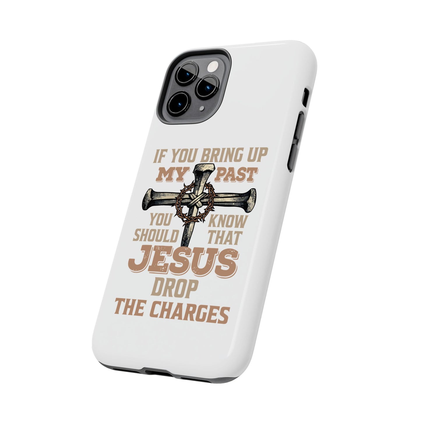 Christian Cross Phone Case — "If You Bring Up My Past You Should Know That Jesus Drop the Charges" Tough Case