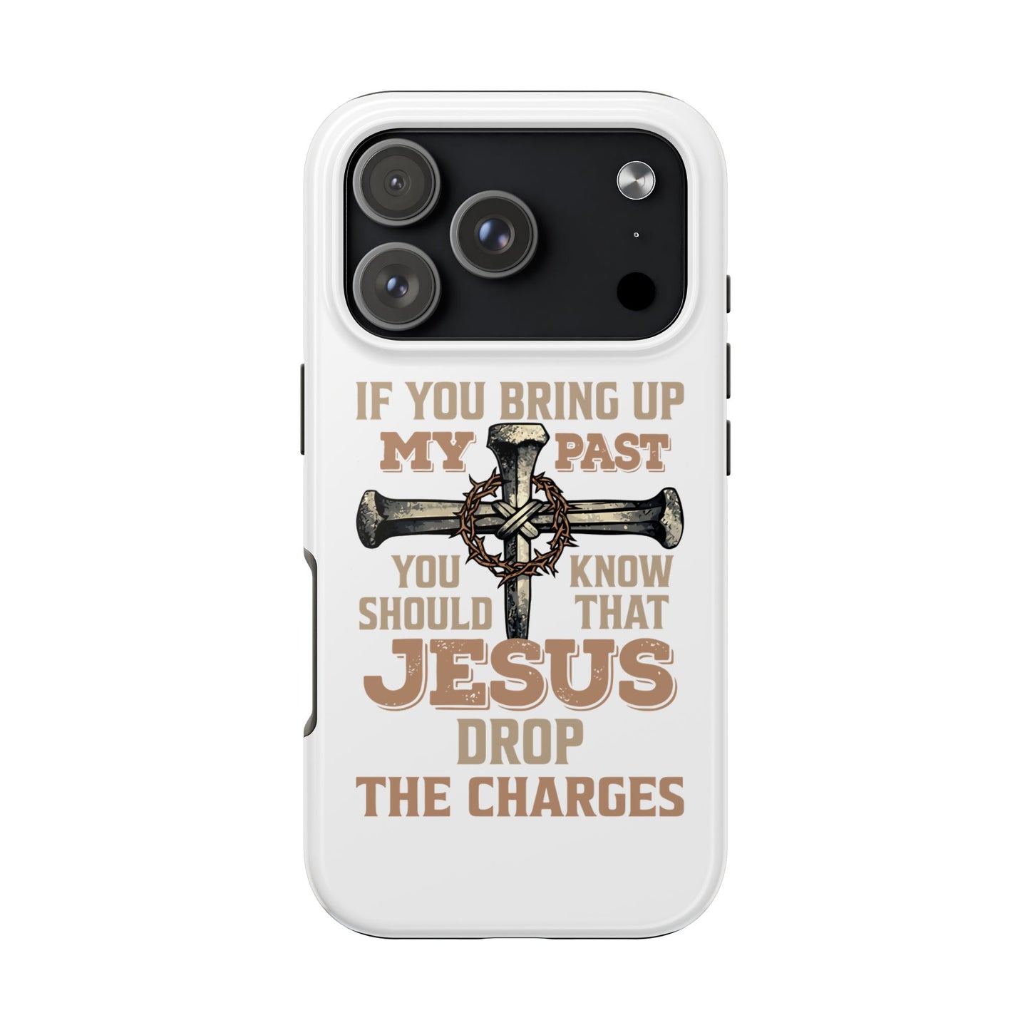 Christian Cross Phone Case — "If You Bring Up My Past You Should Know That Jesus Drop the Charges" Tough Case