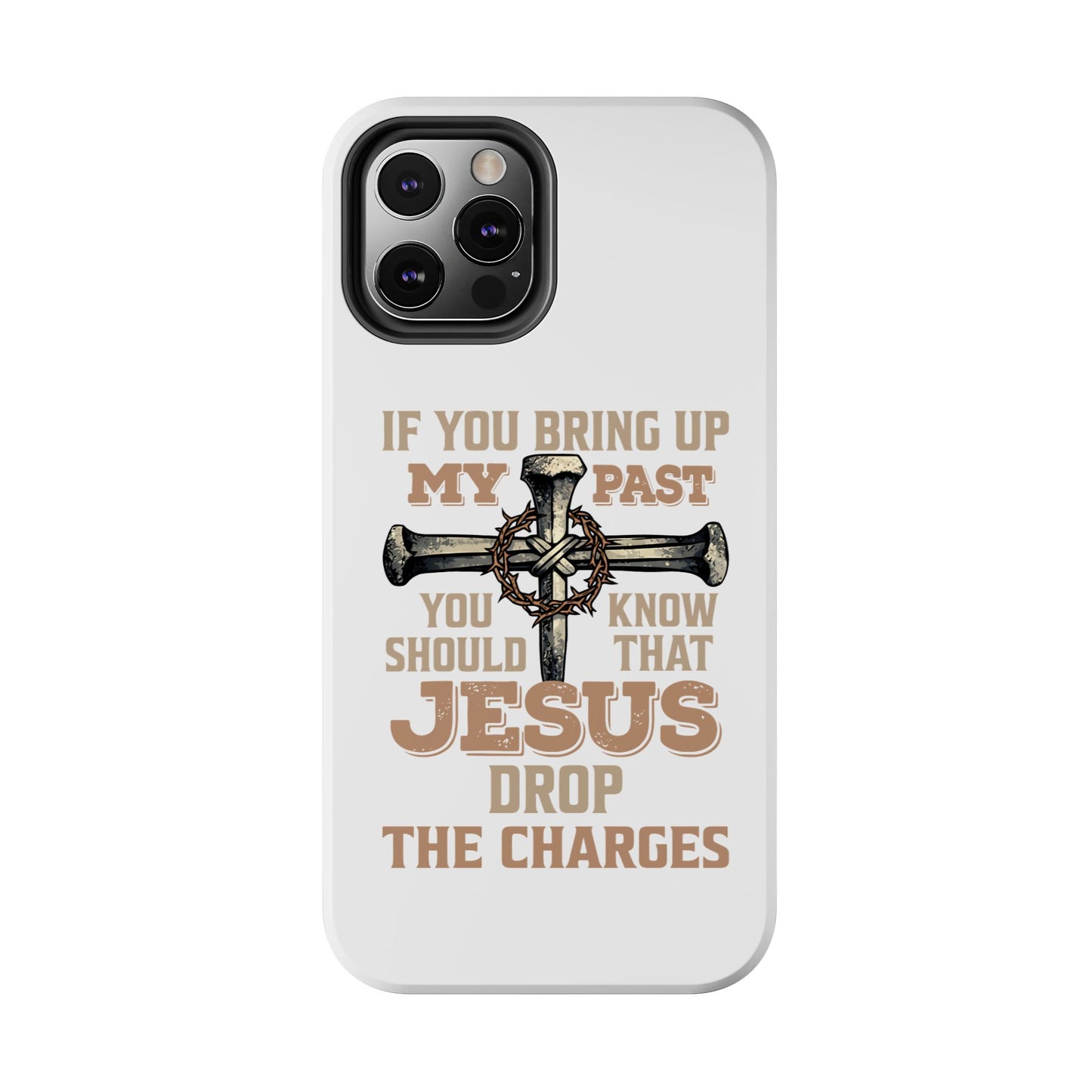 Christian Cross Phone Case — "If You Bring Up My Past You Should Know That Jesus Drop the Charges" Tough Case