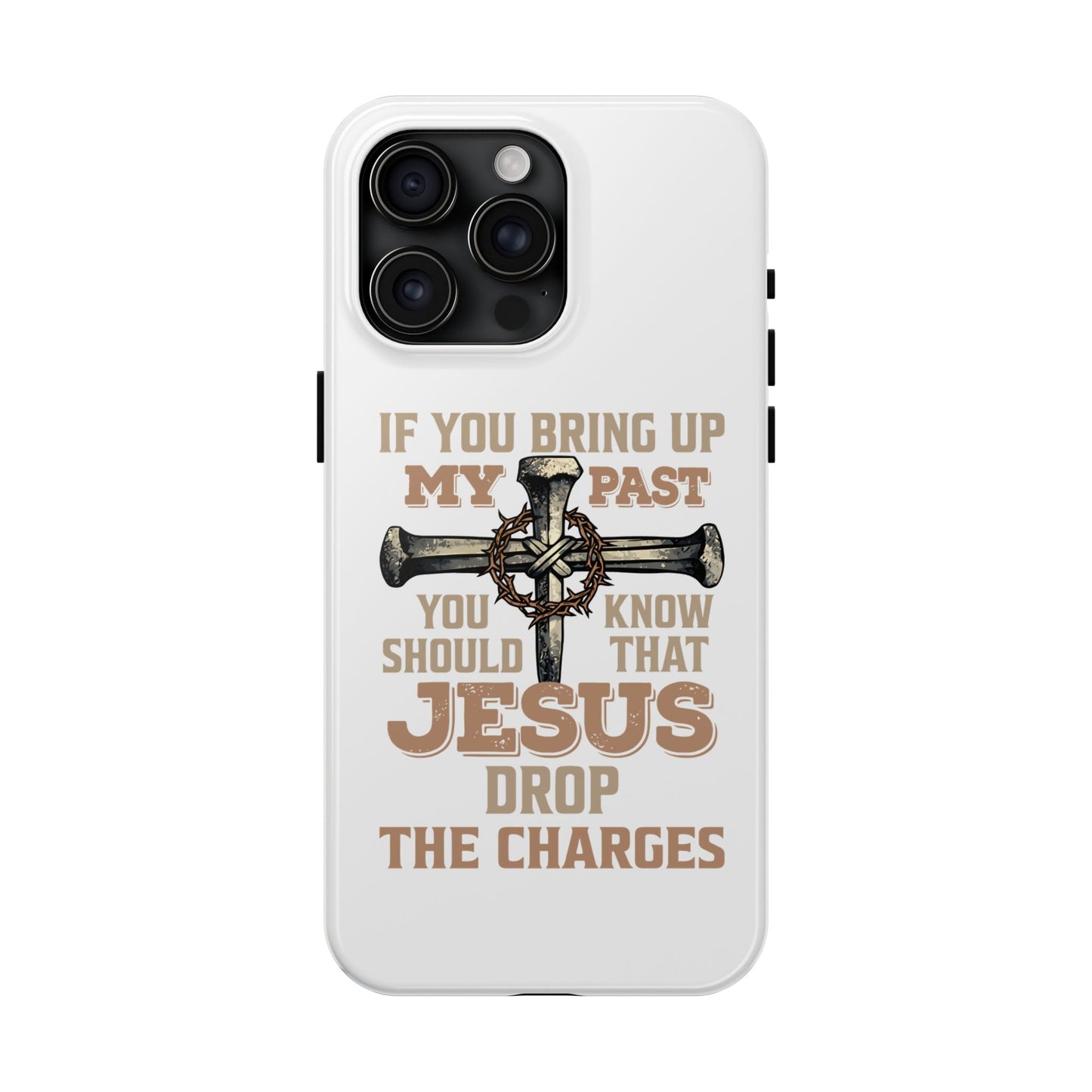 Christian Cross Phone Case — "If You Bring Up My Past You Should Know That Jesus Drop the Charges" Tough Case