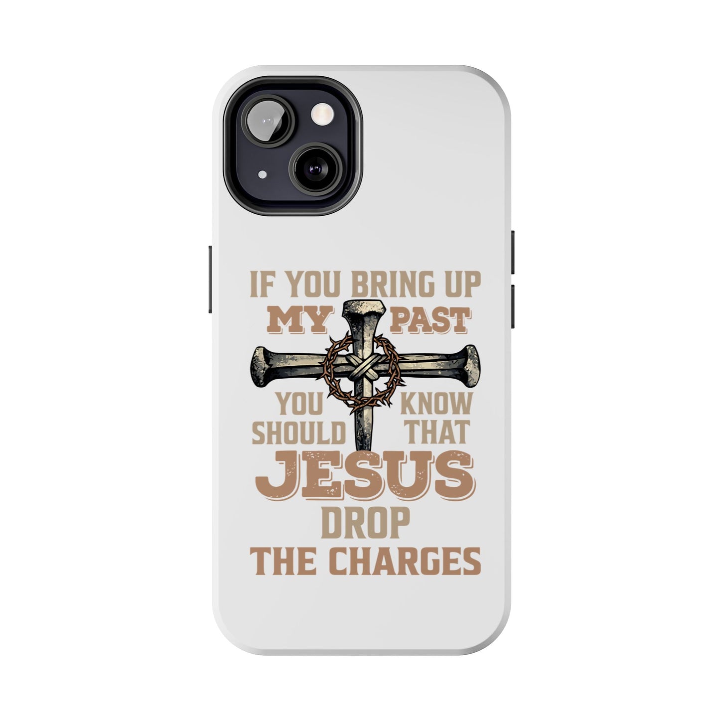 Christian Cross Phone Case — "If You Bring Up My Past You Should Know That Jesus Drop the Charges" Tough Case