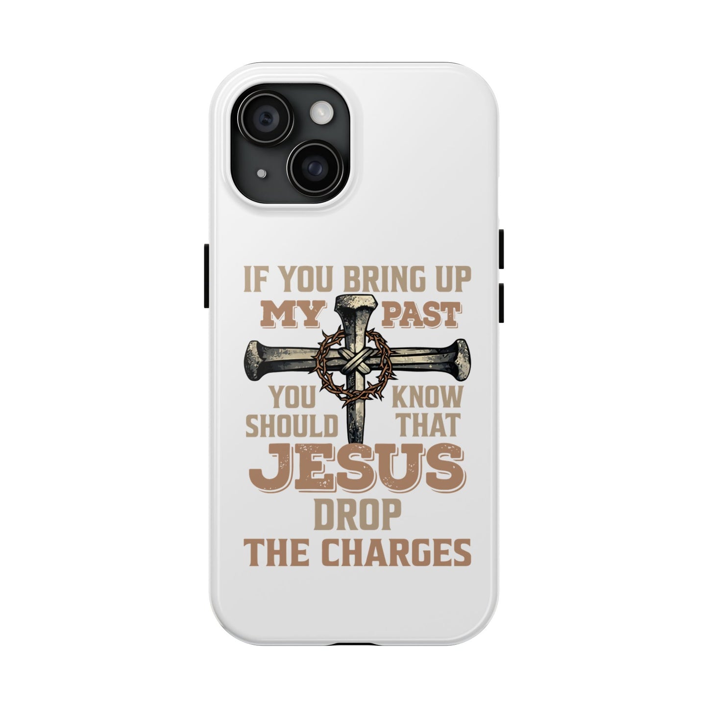 Christian Cross Phone Case — "If You Bring Up My Past You Should Know That Jesus Drop the Charges" Tough Case