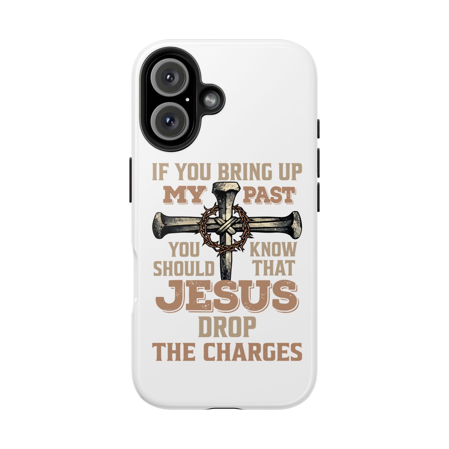Christian Cross Phone Case — "If You Bring Up My Past You Should Know That Jesus Drop the Charges" Tough Case