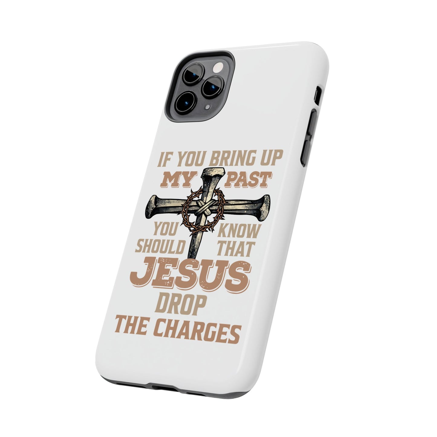 Christian Cross Phone Case — "If You Bring Up My Past You Should Know That Jesus Drop the Charges" Tough Case