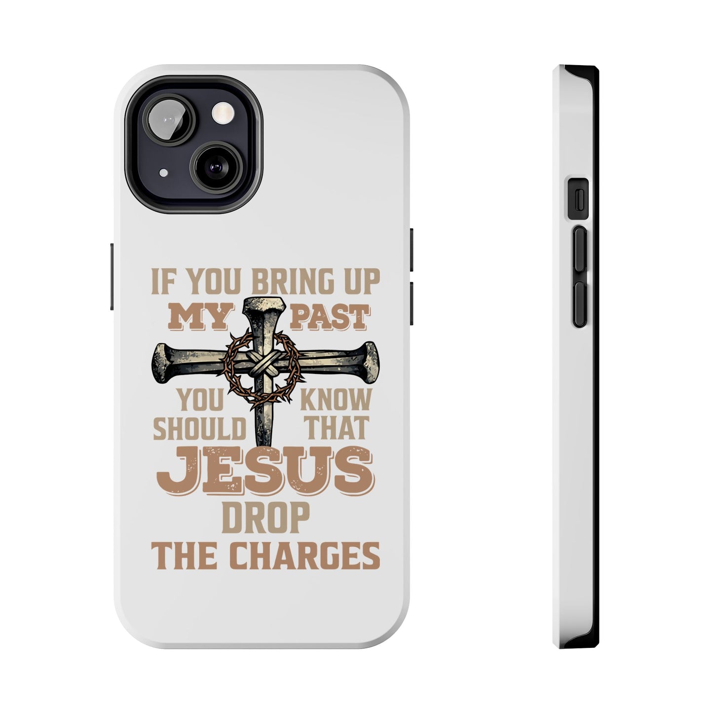 Christian Cross Phone Case — "If You Bring Up My Past You Should Know That Jesus Drop the Charges" Tough Case