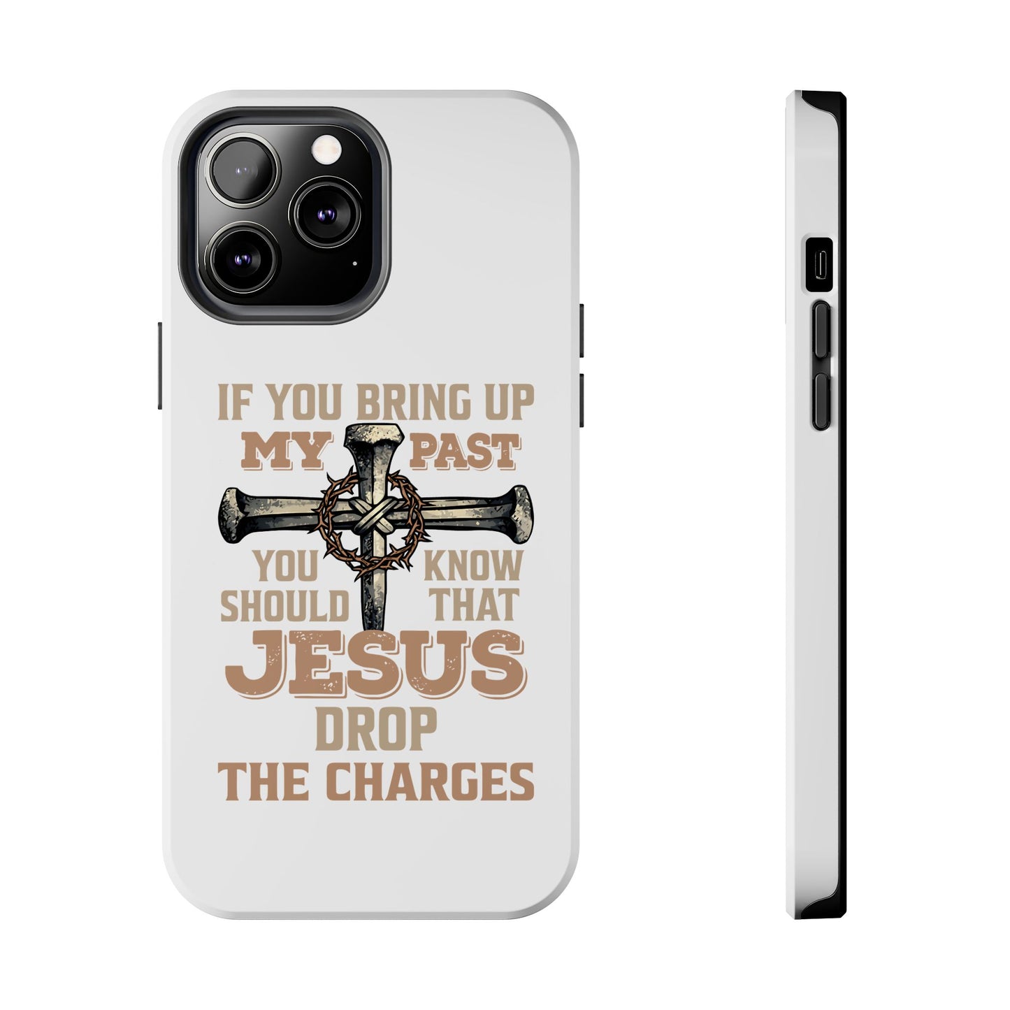 Christian Cross Phone Case — "If You Bring Up My Past You Should Know That Jesus Drop the Charges" Tough Case