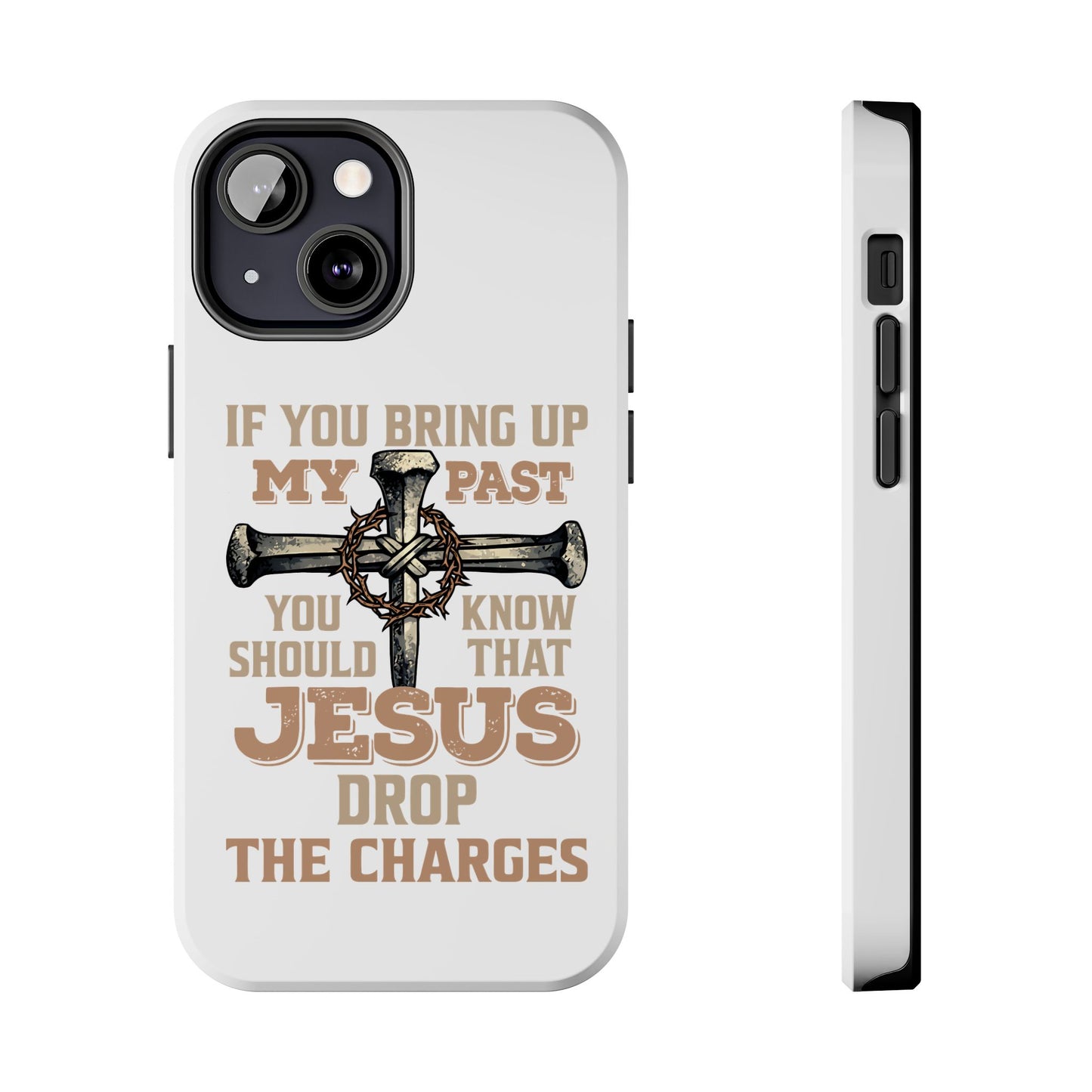 Christian Cross Phone Case — "If You Bring Up My Past You Should Know That Jesus Drop the Charges" Tough Case